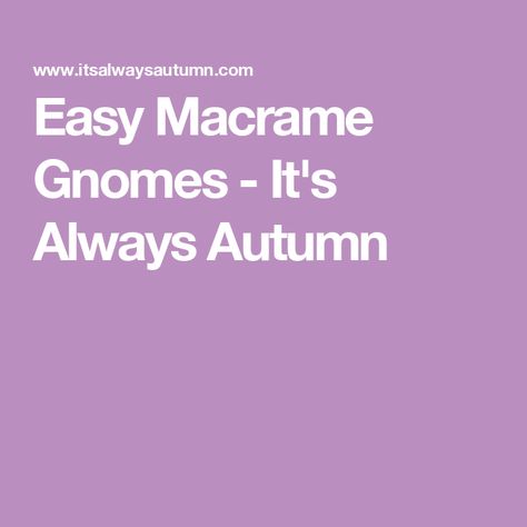 Easy Macrame Gnomes - It's Always Autumn Easy Macrame, Beard Shapes, Free Macrame Patterns, Simple Macrame, Cute Craft, Diy Gnomes, Macrame Knot, Yarn Tail, Brown Bag