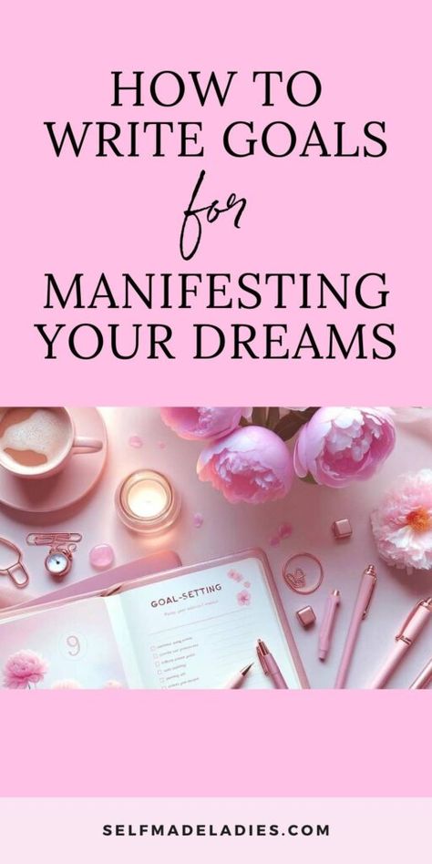 Manifestation Goals Examples - How to Write Goals for Manifesting Your Dreams - SelfMadeLadies How To Write Your Manifestations, Manifestation For Study, How To Write Your Goals, Manifesting Your Dream Life, How To Write Goals, Goals Manifestation, Manifestation Ideas, Manifesting Aesthetic, Manifest Goals