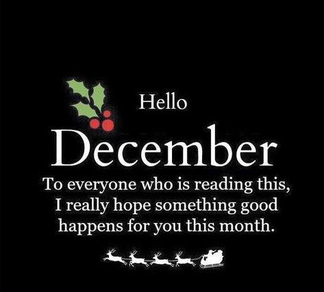 To everyone reading this, i really hope something good happens for you this month. Hello december december december quotes hello december december images december pics 1 December Quotes, December 1st Quotes, Happy New Month December, New Month Messages, Hello December Pictures, Hello December Quotes, Happy New Month Messages, Hello December Images, Happy New Month Quotes