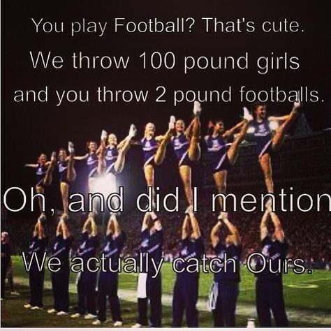 I love cheer with all my heart but I disagree because football along with wrestling is one of the toughest sports to do, plus if you're like me and cheer for football ( I do for b ball too), you shouldn't be dissing on the boys your cheering for. Respect. If you give it you'll get it. Cheer Jokes, Funny Comparisons, Cheer Backgrounds, Cheerleader Quotes, Cheerleading Stunting, Vs Football, Cheerleading Quotes, Gymnastics Quotes, Cheer Workouts