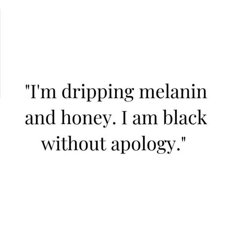 "I'm dripping melanin and honey. I'm black without apology." Black Empowerment Quotes, Melanin Quotes, Honey Quotes, Skins Quotes, Excellence Quotes, Kissing Quotes, Realist Quotes, Witty Instagram Captions, Black Empowerment