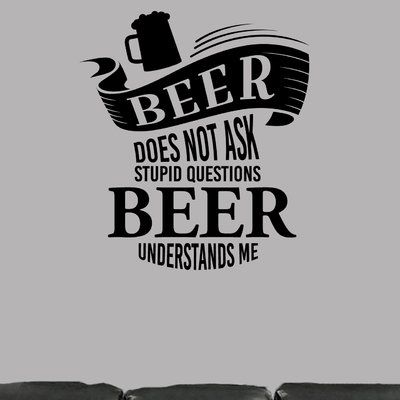 Wrought Studio Barth Beer Does Not Ask Stupid Questions Wall Decal Color: Black Beer Wall, Bar Beer, Laughter Quotes, Flower Wall Decals, Bottle Wall, Name Wall Decals, Dream Wall, Vinyl Graphics, Daily Inspiration Quotes