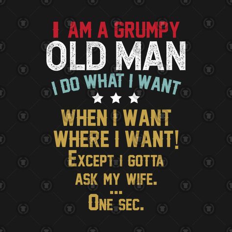 Grumpy Old Men Quotes, Old Man Quotes, 60th Birthday Quotes, Uncle Quotes, Grumpy Man, Funny Mean Quotes, I Do What I Want, Wife Quotes, Bad Friends