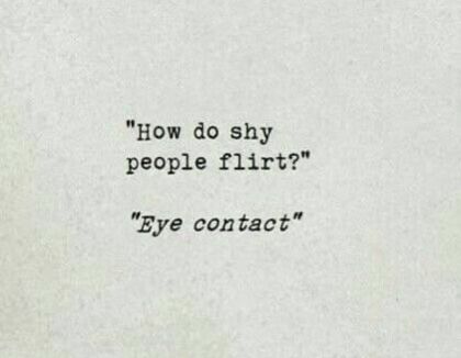 Eye Flirting Quotes, Making Eye Contact With Your Crush, How Do Shy People Flirt, Flirting Humor Memes, How I Flirt Meme Funny, Pick Up Line Jokes, Shy People, Smile Photography, Poetic Quote