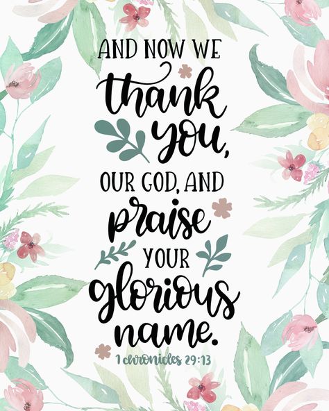 And Now We Thank You Our God, And Praise Your Glorious Name. 1 Chronicles 29:13 size 8x10 If you need a different size please message me. Thank you! 1 Chronicles 29:13, Praise God Quotes, Bible Words Images, 1 Chronicles, Gods Love Quotes, Bible Promises, Christian Messages, Bible Study Verses, Christian Bible Verses