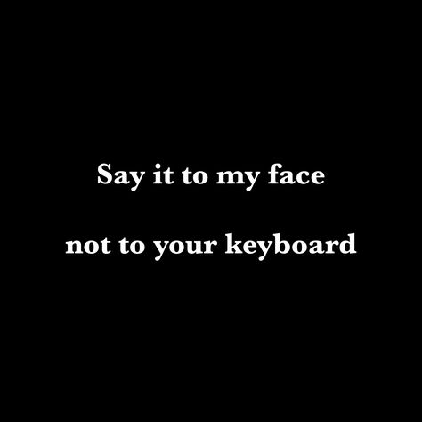 Don’t sit and hide behind your phone and type. Say it to my face, chicken!! Slap Quotes, Pathetic Quotes, Say It To My Face, Face Quotes, Keyboard Warrior, Cute Text Messages, Clever Quotes, More Words, True Words