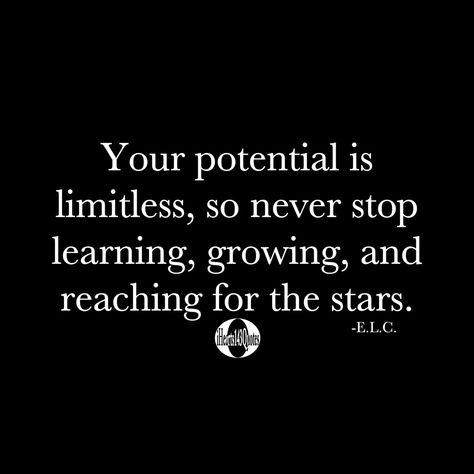 Your potential is limitless, so never stop learning, growing, and reaching for the stars -E.L.C. -Quotes - iHearts143Quotes Reach For The Stars Quote, Never Stop Learning Quotes, Limitless Quotes, Ready Quotes, Diversity Quotes, Exist Quotes, Growing Up Quotes, Never Stop Growing, Start Quotes