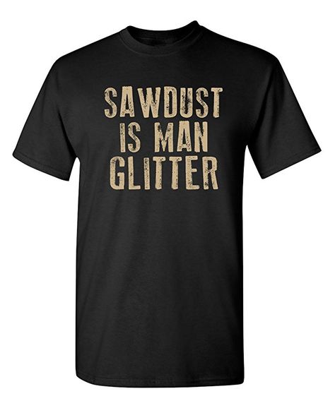 Sawdust Is Man Glitter, Mens Christmas Shirts, Glitter Tee, Graphic Tee Design, Letter T, Funny T Shirt, Funny Tees, Fun Prints, Funny T