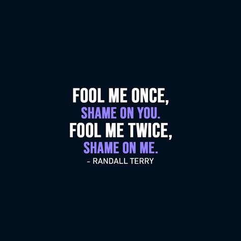 Wisdom Quote |  Fool me once, shame on you. Fool me twice, shame on me. - Randall Terry  | #Wisdom #WisdomQuotes #Quotes Fool Me Once Quotes Never Again, Fool Me One Time Shame On You, Fool Quotes Truths Lessons Learned, Lie To Me Once Shame On You Quotes, Shame On Me Quotes Fool Me Once, Shame On You, You Fooled Me Quotes, Fool Me Once Shame On You Fool Me Twice, Fool Me Once Shame On You