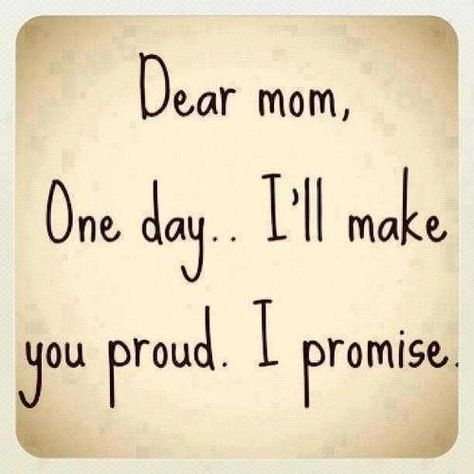 Dear mom, one day, I'll make you proud. I promise. Famous Mothers Day Quotes, Short Mothers Day Quotes, Mothers Day Inspirational Quotes, Dear Momma, Best Mom Quotes, Love You Mom Quotes, Short Mom, Mom Quotes From Daughter, Sorry Quotes