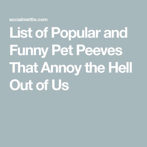 List of Popular and Funny Pet Peeves That Annoy the Hell Out of Us Biggest Pet Peeves List, Pet Peeves List Relationship, Pet Peeves Annoying Things, Pet Peeves List, Something To Read, Tiny Stuff, List Of Animals, Pet Peeves, All Of Us