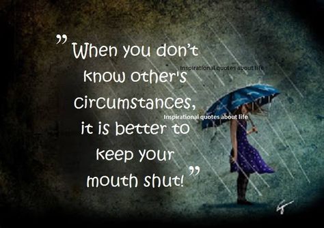 Exactly! If you don't know the whole story, and you weren't there, then keep your mouth shut. Shut Your Mouth Quotes, Your Mouth Quotes, Mouth Quote, Shut Your Mouth, Keep Your Mouth Shut, Quotes About Everything, Quotes By Authors, Truth Hurts, Best Inspirational Quotes