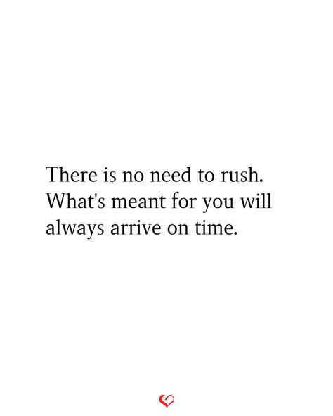 There is no need to rush. What's meant for you will always arrive on time. There Is No Need To Rush Quotes, No Need To Rush Quotes, No Rush Quotes, Rush Quotes, Vision Bored, Vision 2024, 2023 Vision, What Is Meant, Trust The Process