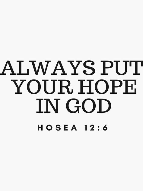 "Always Put Your Hope In God" Sticker by Roland1980 | Redbubble Hosea 12:6, Quotes Hope, God Sticker, Hope In God, Bible Study Verses, Bible Motivation, Inspirational Bible Quotes, Bible Verses Quotes Inspirational, Bible Quotes Prayer