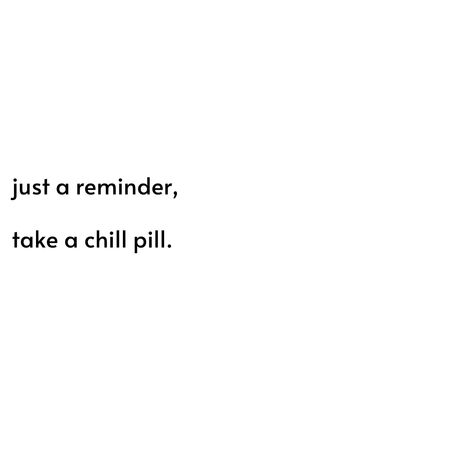 Just Chilling Quotes, Chilling Quotes, Take A Chill Pill, Chill Quotes, Academic Validation, Chill Pill, Just Chilling, Just A Reminder, Take A