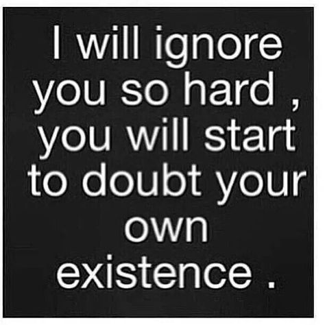 I will ignore you so hard, you will start to doubt your own existence. Savage Quotes, Sassy Quotes, Sarcastic Quotes Funny, Badass Quotes, Sarcastic Quotes, The Words, Great Quotes, True Quotes, Wise Words