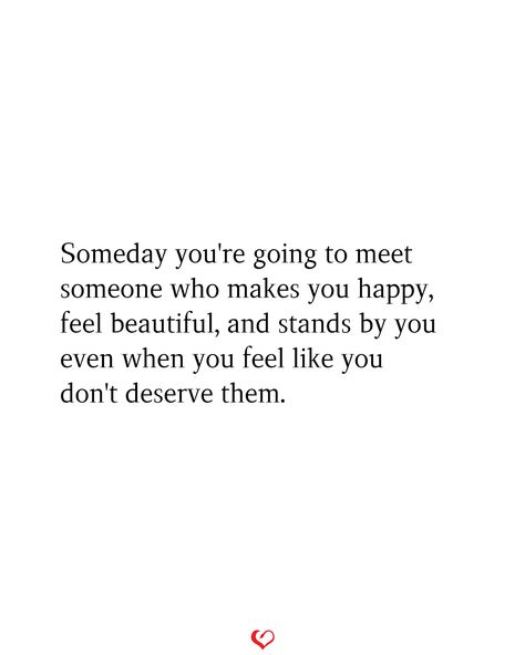 Someday you're going to meet someone who makes you happy, feel beautiful, and stands by you even when you feel like you don't deserve them. Quotes True Love, Stand By You, Feel Happy, Someone Like You, Feel Beautiful, Meeting Someone, Marriage Advice, Feeling Happy, Some Words