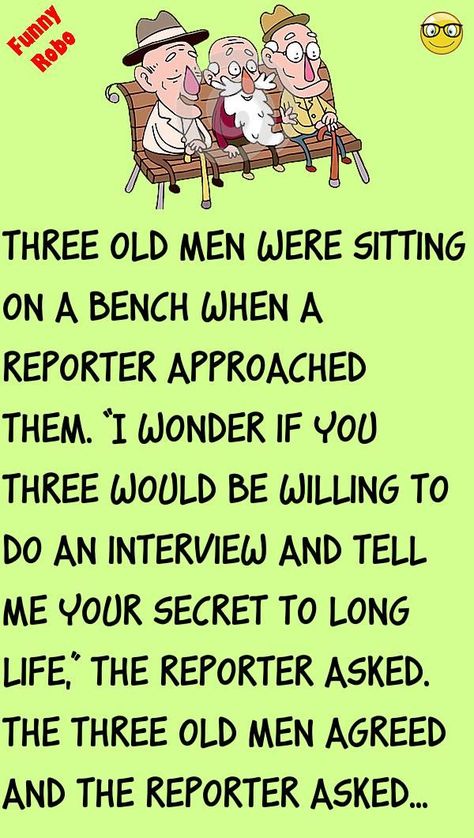 Three old men were sitting on a bench when a reporter approached them. “I wonder if you three would be willing to do an interview and tell me your secret to long life,” the r... #funny #joke #story Long Funny Stories, Short Funny Stories, Old Man Jokes, Senior Jokes, Old People Jokes, Funny Stories To Tell, Funny Stories For Kids, Funny Jok, Senior Humor