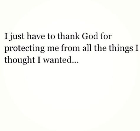 I just have to thank God for protecting me from all the things I thought I wanted... Thank You God, Thank God, The Things, Me Quotes, Give It To Me, Inspirational Quotes, Memes, Quotes