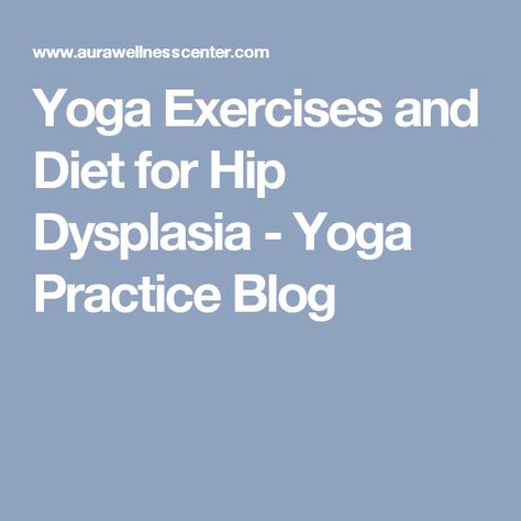 Yoga Exercises and Diet for Hip Dysplasia - Yoga Practice Blog Hip Stretches, Hip Dysplasia, Basic Yoga, Yoga Help, Yoga Exercises, Yoga Postures, Back Exercises, Sciatica, Best Yoga