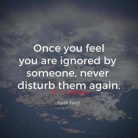 If Someone Ignores You Quote, Disturbed Mind Quotes, When Someone Ignores You Quotes, How To Ignore Someone You Love, Ignoring Someone Quotes, Never Disturb Them Again, Disturbing Quotes, Ignore Quotes, When Someone Ignores You