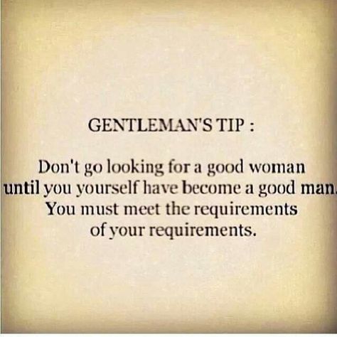 So true! However, this applies to women as well. Until you're a high quality person yourself you will not attract people of good quality towards you. We attract what we are. Pickup Line, Gentlemens Guide, Gentleman Rules, Gentlemans Guide, Attract People, Gentleman Quotes, Etiquette And Manners, True Gentleman