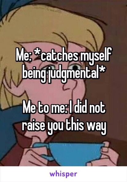 I used to be that really annoying judgmental bitch that thought I was better than everyone else. It was my teenage years where my hormones were crazy and I thought I knew everything. I don’t … Cursed Memes, Whisper Memes, Lol Memes, Relatable Stuff, My Self, Memes Humor, Fun Times, E Card, Whisper Quotes