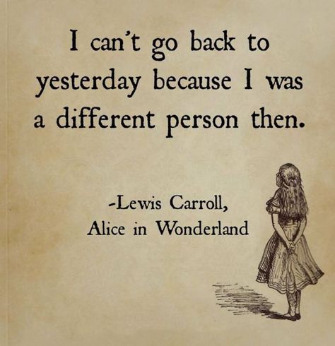 I can't go back to yesterday as I was a different person then... Alice Alice And Wonderland Quotes, Wonderland Quotes, Best Inspirational Quotes, Disney Quotes, Beatrix Potter, Quotable Quotes, Movie Quotes, The Words, Great Quotes