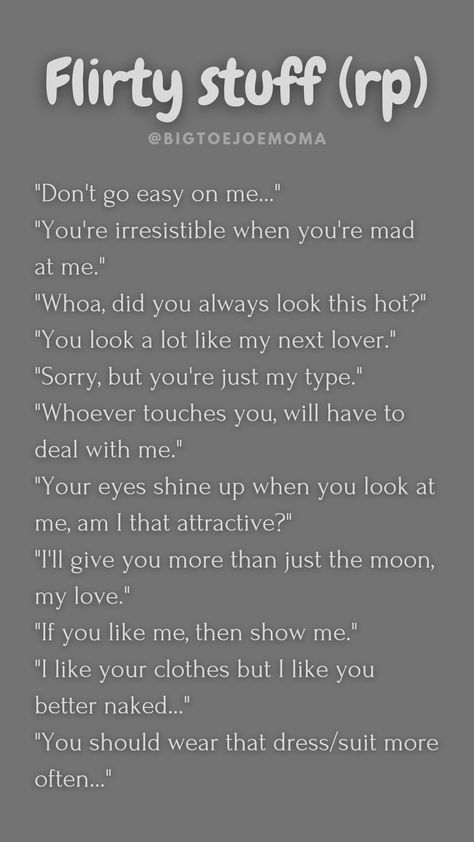 Ideas on what your character can say if they're flirty or "in the mood" around their partner/soulmate in a roleplay. Writing Flirty Characters, Romance Rp Ideas, Flirty Story Prompts, How To Write Flirty Characters, Conversation Writing Prompts, Romance Book Scene Ideas, Character Personalities Ideas, Character Apperance Ideas, How To Introduce A Love Interest Writing