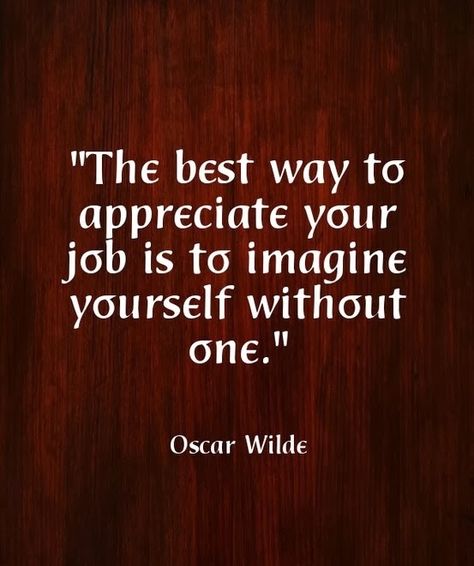 "The best way to appreciate your #job is to #imagine yourself without one." - #OscarWilde | #quoteoftheday My Job Quotes, Short And Sweet Quotes, Oscar Wilde Quotes, Appreciate Life Quotes, Job Quotes, Quotes Famous, Sweet Quotes, Motivational Messages, Be Thankful