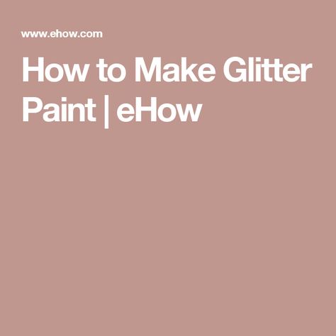 How to Make Glitter Paint | eHow How To Make Glitter Paint, Fun And Easy Crafts, How To Make Glitter, Easy Craft Projects, Glitter Paint, Crafts Projects, Painting Tips, Easy Crafts, The Whole