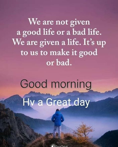 Good morning, everyone. Have a great day. Remember, it's up to us to make our lives good or bad. The choice is yours. #lifeandwellnessmentor #lifeandwellnesscoaching #wellnessblogger #dailymotivation #dailyquotes #inspirationdaily #lifequotes #findyourinspiration Nights Quote, Good Morning Meaningful Quotes, Great Day Quotes, Quotes To Start Your Day, Good Morning Massage, Inspirational Good Morning Messages, Quotes Morning, Wise Mind, Evening Quotes