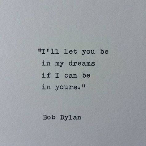 Bob Dylan - I'll let you be in my dreams if I can be in yours Bob Dylan Quotes, Bob Dylan Lyrics, Singer Quote, The Notebook Quotes, Love Quotes For Wedding, Typed Quotes, In My Dreams, Bob Dylan, Education Quotes