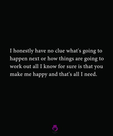 I honestly have no clue what's going to happen next or how things are going to work out; all I know for sure is that you make me happy and that's all I need. #relationshipquotes #womenquotes No Clue Quotes, Best Thing To Happen To Me Quotes, Why Is This Happening To Me Quotes, Why Would You Do That To Me, Will You Go Out With Me, You Are The Best Thing To Happen To Me, Always Love You Quotes, Future Quotes, Sweet Romantic Quotes