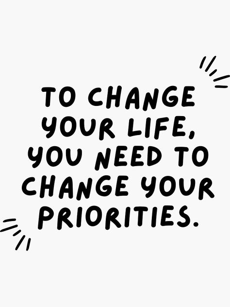 "To Change Your Life, You Need To Change Your Priorities. - Motivational Saying Quotes" Sticker by NoEndCrap | Redbubble Priorities Quotes Life, 5am Motivation, Quotes About Priorities, Relatives Quotes, Jw Bible Study, Sucks Quote, Alive Quotes, Life Priorities, Priorities Quotes