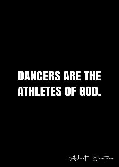 Dancers are the athletes of God. – Albert Einstein Quote QWOB Collection. Search for QWOB with the quote or author to find more quotes in my style… • Millions of unique designs by independent artists. Find your thing. Dance Life Quotes, Quotes For Dancers, Positive Quotes For Dancers, Dancers Are The Athletes Of God Quote, What Is Dance Quotes, Dancer Motivation Quotes, Dance Quotes Dancers, Dance Quotes Inspirational, Quitting Quotes