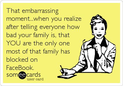 That embarrassing moment...when you realize after telling everyone how bad your family is, that YOU are the only one most of that family has blocked on FaceBook. Backhanded Comments, The 3 Wise Men, Good Comebacks, Movie Memes, Three Wise Men, Clever Quotes, Embarrassing Moments, Family Humor, Wise Men