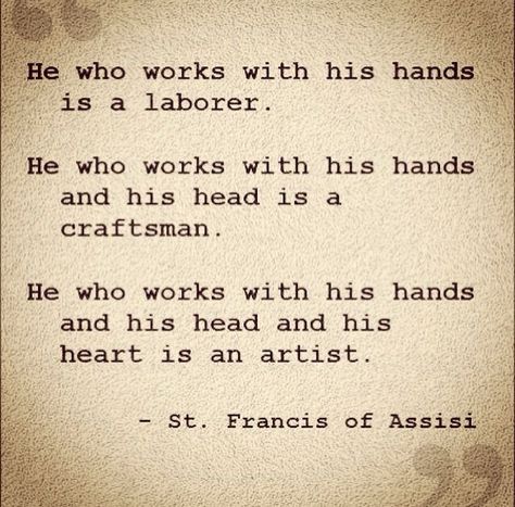 Work With Your Hands, Head, and Heart heart hand artist head instagram instagram pictures instagram graphics instagram quotes works Artist Quotes, Francis Of Assisi, San Francesco, Creativity Quotes, A Poem, Quotable Quotes, His Hands, The Words, Great Quotes