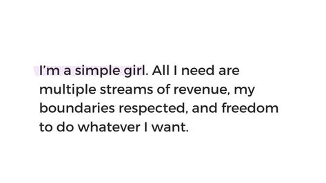 I'm a simple girl. All I need are multiple streams of revenue, my boundaries respected, and freedom to do whatever I want. Common Sense, Simple Girl, Inspirational Quotes, Quotes