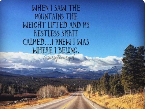 When I saw the mountains, the weight lifted and my restless spirit calmed. I knew I was where I belong. Montana Quotes, New Adventure Quotes, Mountain Quotes, Quotes Nature, Hiking Quotes, Nature Mountains, Mountain Life, Outdoor Quotes, The Mountains Are Calling