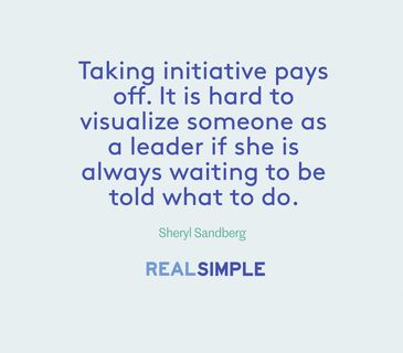 Taking initiative pays off. It is hard to visualize someone as a leader if she is always waiting to be told what to do. Initiative Quotes, Sheryl Sandberg Quotes, Taking Initiative, Take Initiative, Work Motivation, Simple Quotes, Daily Thoughts, Wise Words Quotes, Dream Quotes