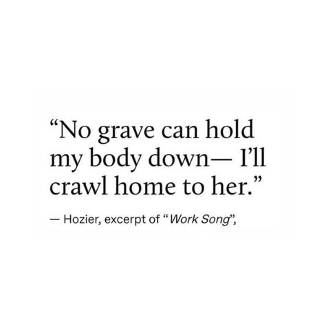 No Grave Can Hold My Body Down Hozier, No Grave Can Hold My Body Down, In The Woods Somewhere Hozier, No Grave Can Hold My Body Down Tattoo, Home Body Quotes, Grave Quote, Grave Quotes, Hozier Core, Hozier Quotes