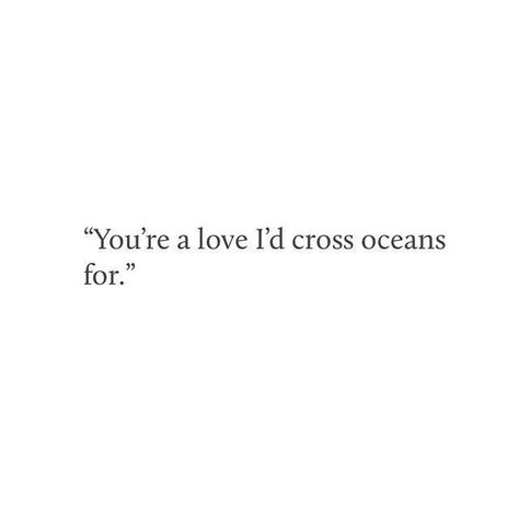 'You're a love I'd cross oceans for'. Crush Stuff, Elephant Journal, In Your Arms, Real Real, Crush Quotes, Romantic Quotes, Quotes For Him, Poetry Quotes, Memes Quotes