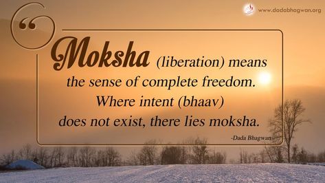 Moksha (liberation) means the sense of complete freedom. Where intent (bhaav) does not exist, there lies moksha. #moksha #salvation #ultimateliberation #freedom #pinterestquote #AkramVignan #Karma #DBF #DadaBhagwan Moksha Quotes, Bhagwan Quotes, Loveable Quotes, Dada Bhagwan, Business Values, Spiritual Science, Sanskrit Names, Sanskrit Quotes, Spiritual Truth