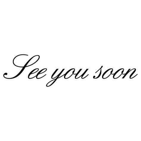 See you soon you. I’ll See You Soon, See U Soon Quotes, Hope To See You Soon, I Will See You Soon, See You Soon Tattoo, See You Later, See You Soon Quotes, Love Me For Me, Soon Quotes