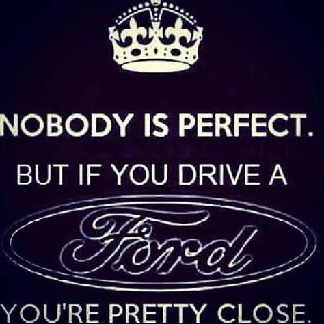 Nobody is perfect. But if you drive a Ford you're pretty close. Chevy Jokes, Ford Jokes, Ford Quotes, Ford Emblem, Truck Quotes, Ford Girl, Ford Diesel, Built Ford Tough, Ford Logo