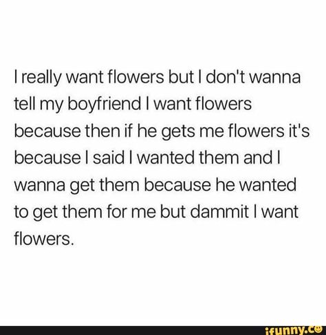 Found on iFunny He Got Me Flowers, I Want Flowers, Fable Stories, Flowers Quotes, She Quotes, Flower Quotes, My Boyfriend, He Wants, My Flower