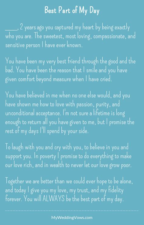 ________, 2 years ago you captured my heart by being exactly who you are. The sweetest, most loving, compassionate, and sensitive person I have ever known. You have been my very best friend through the good and the bad. You have been the reason that... Vows To Husband, Wedding Day Messages, Wedding Vows To Husband, Wedding Readings, Sensitive Person, Wedding Poems, Marriage Vows, Wedding Speech, Wedding Quotes