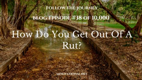 Ep39-How Do You Get Out Of A Rut? - Motivational.net In A Rut Quotes, Rut Quotes, Get Out Of A Rut, In A Rut, Getting Fired, During The Day, Change Is Good, Going To The Gym, Getting Out