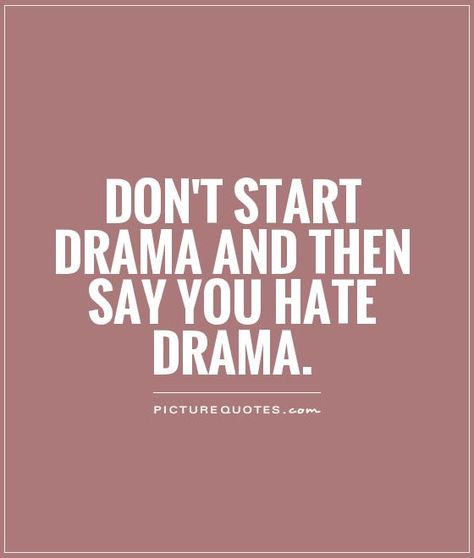 DON'T START DRAMA AND THEN SAY you HATE DRAMA. PICTURE Drama Queen Quotes, No More Drama, Drama Quotes, Drama Queens, Queen Quotes, People Quotes, What’s Going On, A Quote, Great Quotes